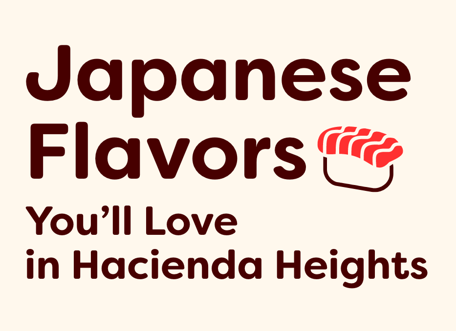 Japanese Flavors You’ll Love in Hacienda Heights